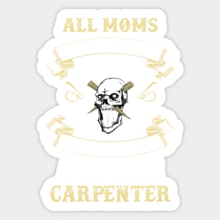 All mom give birth to child I gave birth to an awesome carpenter Sticker